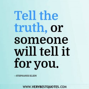 Tell the truth, or someone will tell it for you.