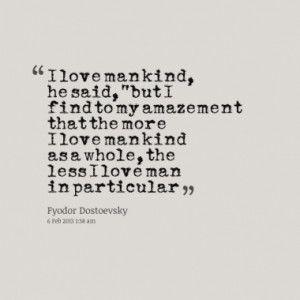 love mankind, he said, “but I find to my amazement that the more I ...