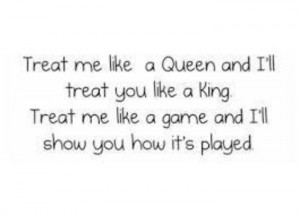 Treat me like a queen..