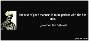 The test of good manners is to be patient with the bad ones. - Solomon ...