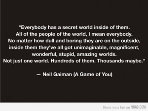 Neil Gaiman. Everybody has a world inside them