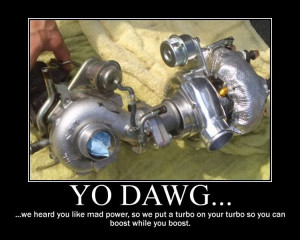 ... -driver-nerd-yo-dawg-turbo-in-turbo-boost-power [ Mad Turbo Power