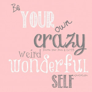 Be your crazy weird wonderful self
