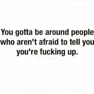 ... you you're fucking up ...chances are you probably are #truth #quotes
