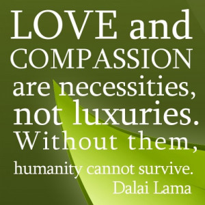 ... , NOT LUXURIES. WITHOUT THEM, HUMANITY CANNOT SURVIVE. DALAI LAMA