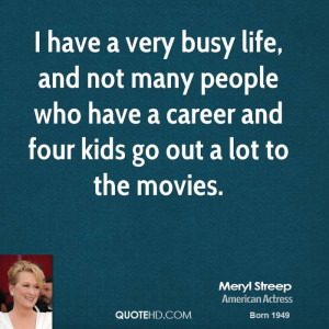 have a very busy life, and not many people who have a career and ...