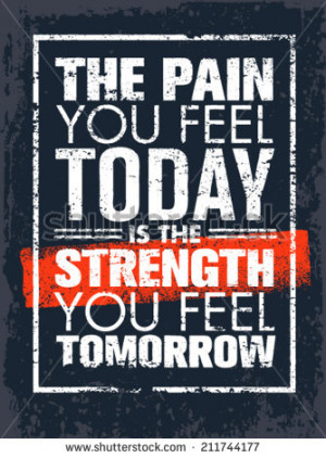 Pain You Feel Today Is The Strength You Feel Tomorrow Motivation Quote ...