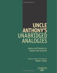 Uncle Anthony's Unabridged Analogies: Quotes and Proverbs for Lawyers ...