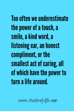 touch, a smile, a kind word, a listening ear, an honest compliment ...