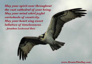May your spirit soar throughout the vast cathedral of your being.