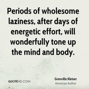 Grenville Kleiser - Periods of wholesome laziness, after days of ...