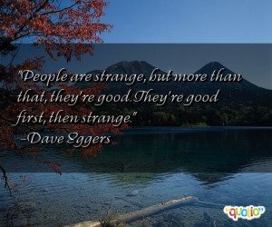 People are strange , but more than that, they're good . They're good ...