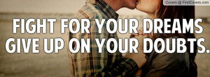 Fight for your dreamsGive up on your Profile Facebook Covers