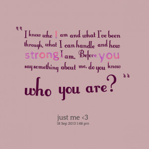 Quotes Picture: i know who i am and what i've been through, what i can ...