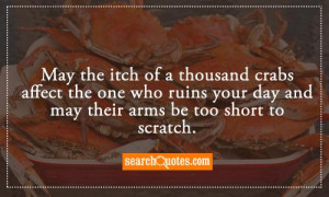 May the itch of a thousand crabs affect the one who ruins your day and ...
