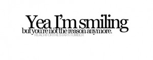 You’re Not The Reason Anymore: Quote About Im Smiling But Youre Not ...