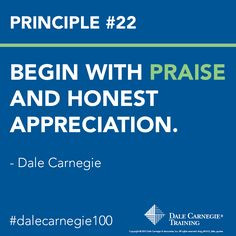 Dale Carnegie Principle #22: Begin with praise and honest appreciation ...
