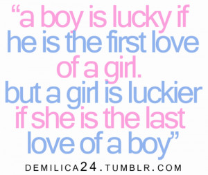 ... love of a girl. But a girl is luckier if she is the last love of a boy