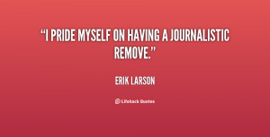 quote-Erik-Larson-i-pride-myself-on-having-a-journalistic-24057.png