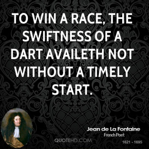 To win a race, the swiftness of a dart availeth not without a timely ...