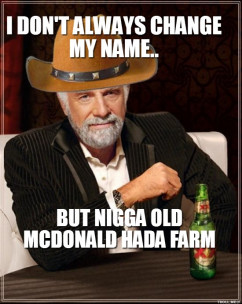 Cowboy Dos Equis I DONT ALWAYS CHANGE MY NAME.. BUT NIGGA OLD ...