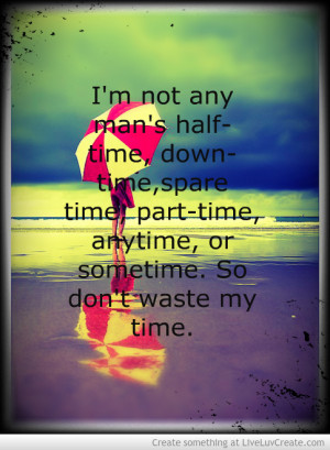 Im Not Any Mans Half-time Down-time Spare-time Part-time Any-time Or ...