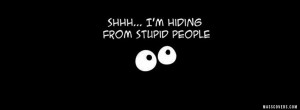 SHHH...I'm hiding from stupid people - FB Cover