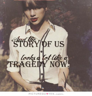 And the story of us looks a lot like a tragedy now. Picture Quote #1