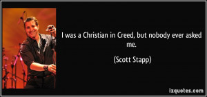 was a Christian in Creed, but nobody ever asked me. - Scott Stapp