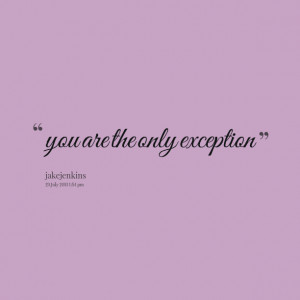 Quotes Picture: you are the only exception