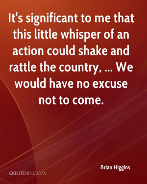 ... The Country, We Would Have No Excuse Not To Come. - Brian Higgins