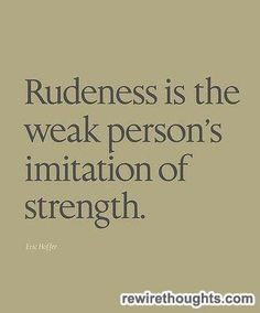 Is Rudeness? #quotes #inspirational inner strength, rude, true quotes ...