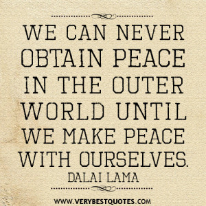 ... obtain peace in the outer world until we make peace with ourselves