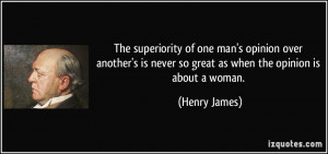 The superiority of one man's opinion over another's is never so great ...