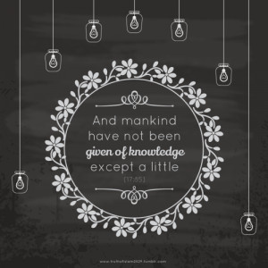 ... been given of knowledge except a little.17:85More islamic quotes HERE