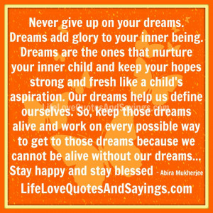 never give up on your dreams dreams add glory to your inner being ...