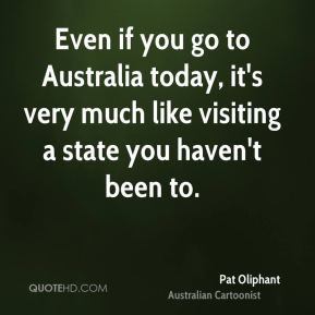 Pat Oliphant - Even if you go to Australia today, it's very much like ...