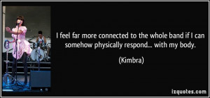 ... band if I can somehow physically respond... with my body. - Kimbra
