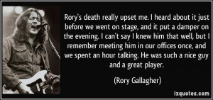 ... talking. He was such a nice guy and a great player. - Rory Gallagher