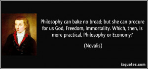 Philosophy can bake no bread; but she can procure for us God, Freedom ...