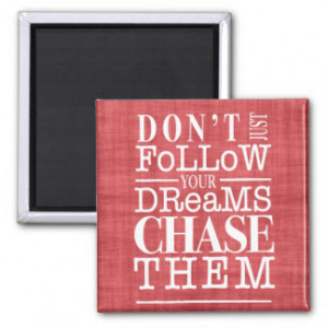 Don't Follow Dreams, Chase Them Quote Magnet