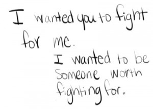 wanted you to fight for me. I wanted to be someone worth fighting ...