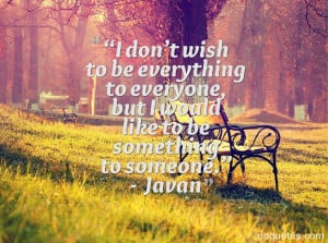 don't wish to be everything to everyone, but I would like to be ...