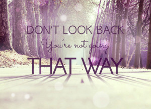Quote of the Week: Don’t Look Back. You’re Not Going That Way.