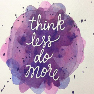 Think less, do more