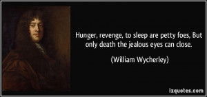 Hunger, revenge, to sleep are petty foes, But only death the jealous ...