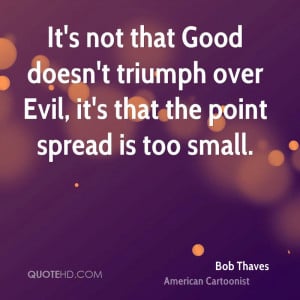 It's not that Good doesn't triumph over Evil, it's that the point ...
