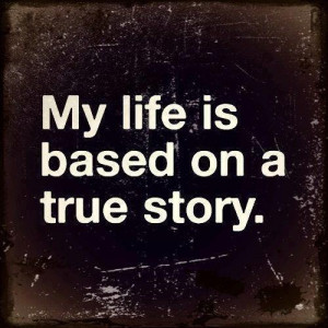 My life is based on a true story :-P
