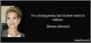 quote-i-m-a-strong-person-but-i-d-never-resort-to-violence-kristen ...