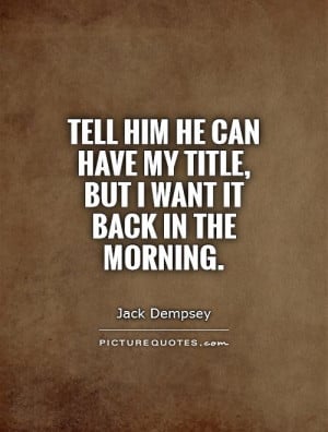 tell-him-he-can-have-my-title-but-i-want-it-back-in-the-morning-quote ...